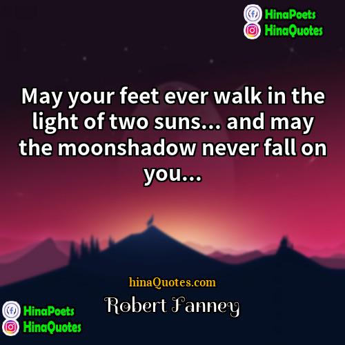Robert Fanney Quotes | May your feet ever walk in the